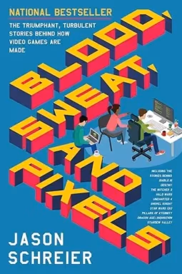 Blood, Sweat, And Pixels By Jason Schreier