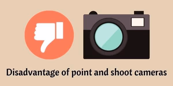 Disadvantage of point and shoot cameras